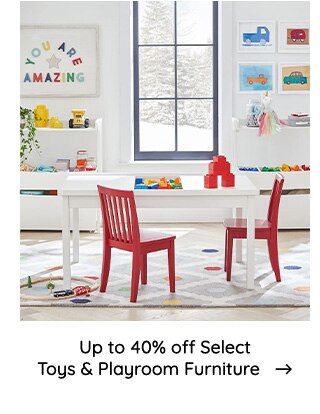  4, O R AMAzIG e Up to 40% off Select Toys Playroom Furniture 