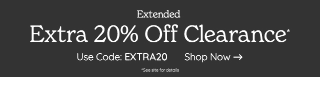 Extended Extra 20% Off Clearance Use Code: EXTRA20 Shop Now 