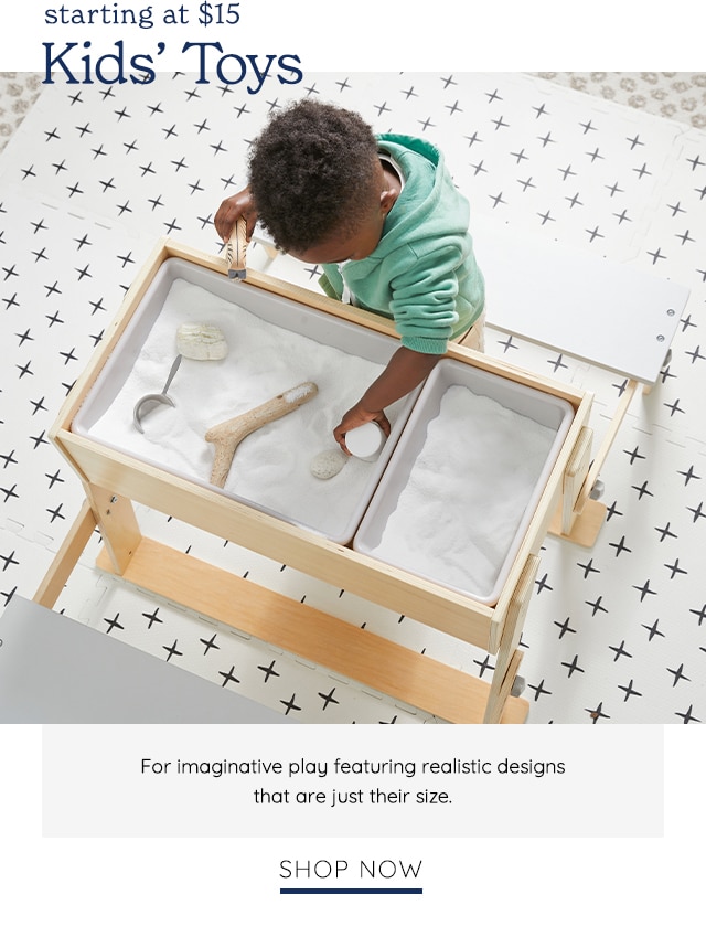 starting at $15 For imaginative play featuring realistic designs that are just their size. SHOP NOW 