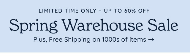 LIMITED TIME ONLY - UP TO 60% OFF Spring Warehouse Sale Plus, Free Shipping on 1000s of items 
