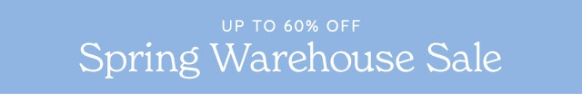 UP TO 60% OFF Spring Warehouse Sale o 