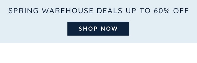 SPRING WAREHOUSE DEALS UP TO 60% OFF SHOP NOW 