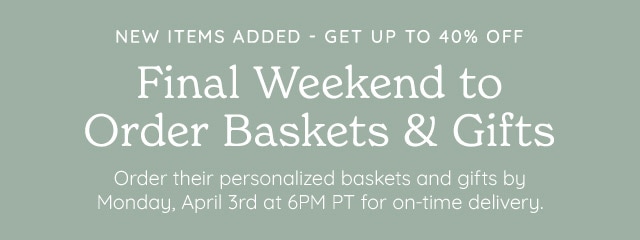 FINAL WEEKEND TO ORDER BASKETS & GIFTS