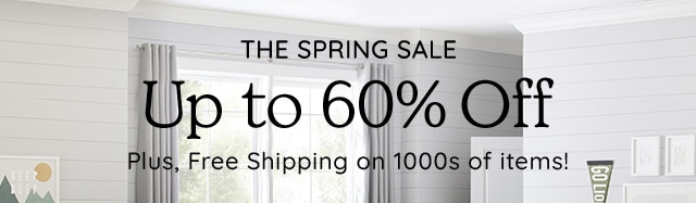 THE SPRING SALE UP TO 60% OFF PLUS, FREE SHIPPING ON 1000S OF ITEMS!