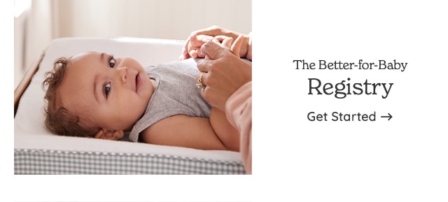 THE BETTER-FOR-BABY REGISTRY. GET STARTED