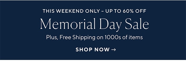  THIS WEEKEND ONLY - UP TO 60% OFF Memorial Day Sale Plus, Free Shipping on 1000s of items SHOP NOW - 