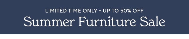 LIMITED TIME ONLY - UP TO 50% OFF Summer Furniture Sale S 