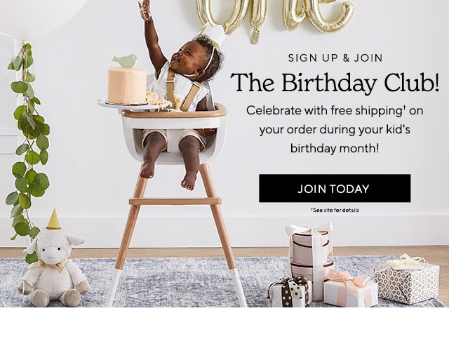  SIGN UP JOIN The Birthday Club! Celebrate with free shipping' on your order during your kid's birthday month! JOIN TODAY 