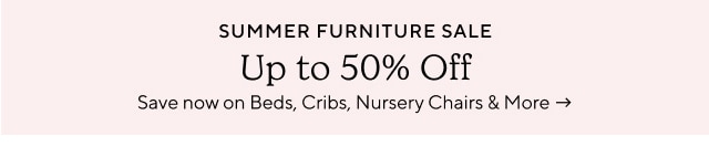 SUMMER FURNITURE SALE Up to 50% Off Save now on Beds, Cribs, Nursery Chairs More - 
