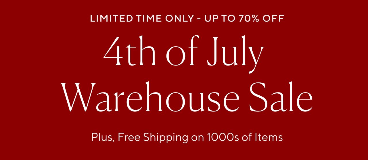 LIMITED TIME ONLY - 4TH OF JULY WAREHOUSE SALE