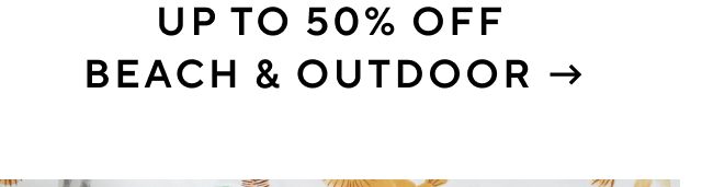 UP TO 50% OFF BEACH & OUTDOOR