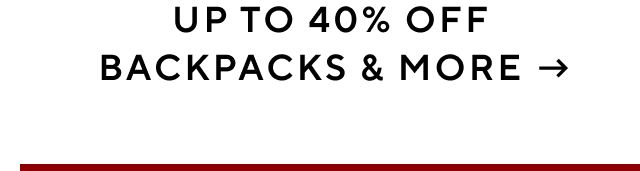 UP TO 40% OFF BACKPACKS & MORE