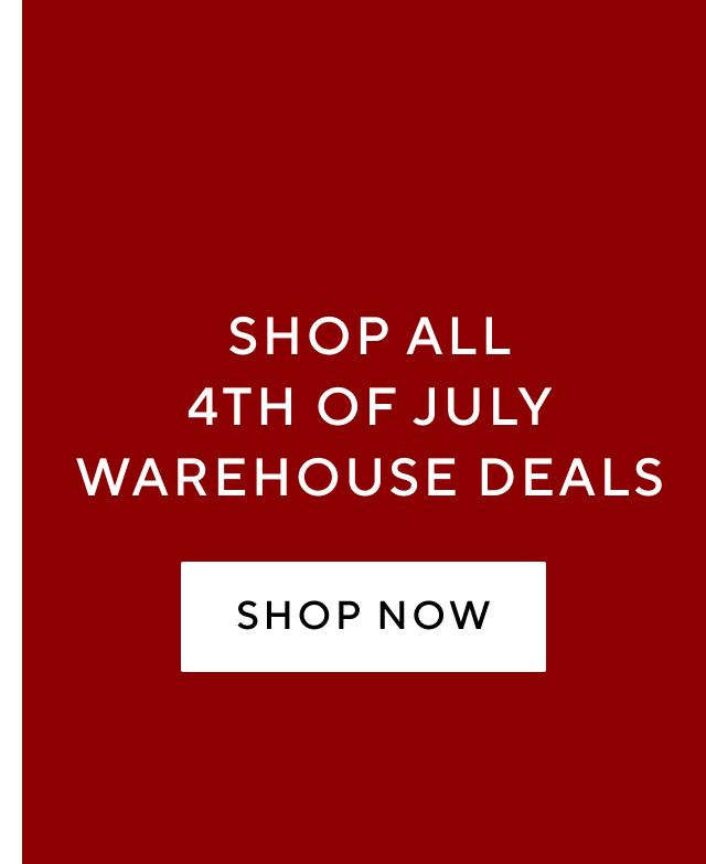 SHOP ALL 4TH OF JULY WAREHOUSE DEALS