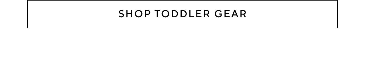 SHOP TODDLER GEAR