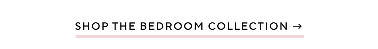 SHOP THE BEDROOM COLLECTION