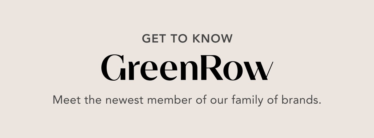 GET TO KNOW GREENROW - MEET THE NEWEST MEMBER OF OUR FAMILY OF BRANDS