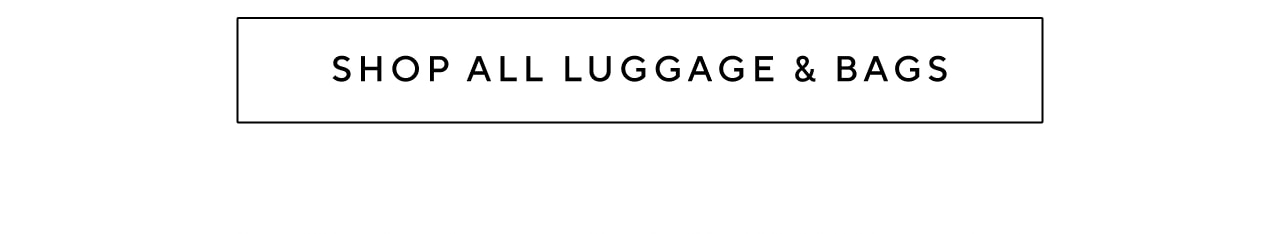 SHOP ALL LUGGAGE & BAGS