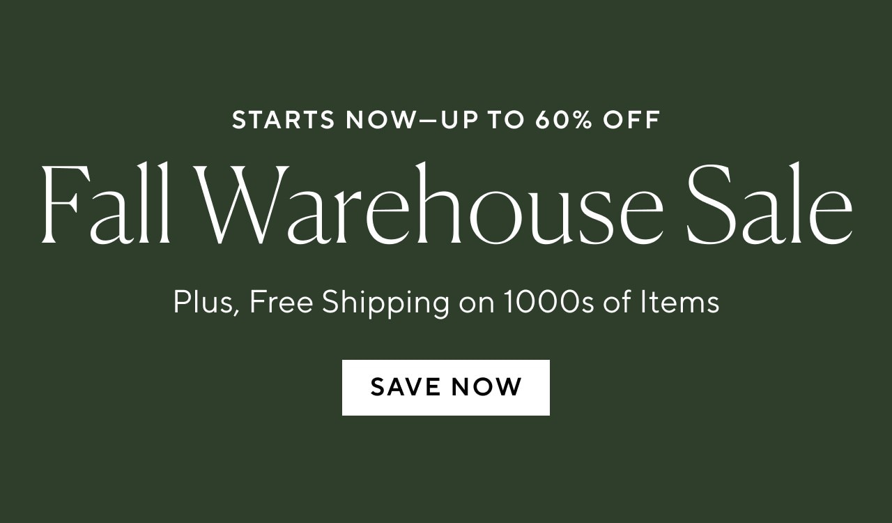 STARTS NOW - FALL WAREHOUSE SALE