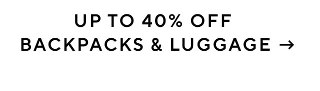 UP TO 40% OFF BACKPACKS & LUGGAGE