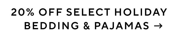 20% OFF SELECT HOLIDAY BEDDING & PAJAMAS