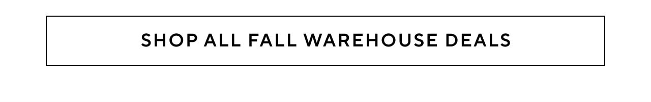 SHOP ALL FALL WAREHOUSE DEALS