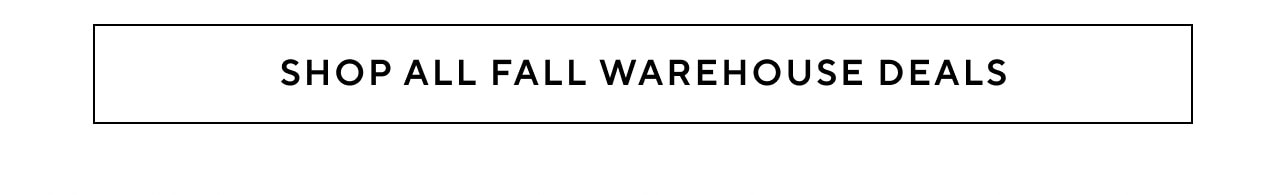 SHOP ALL FALL WAREHOUSE DEALS