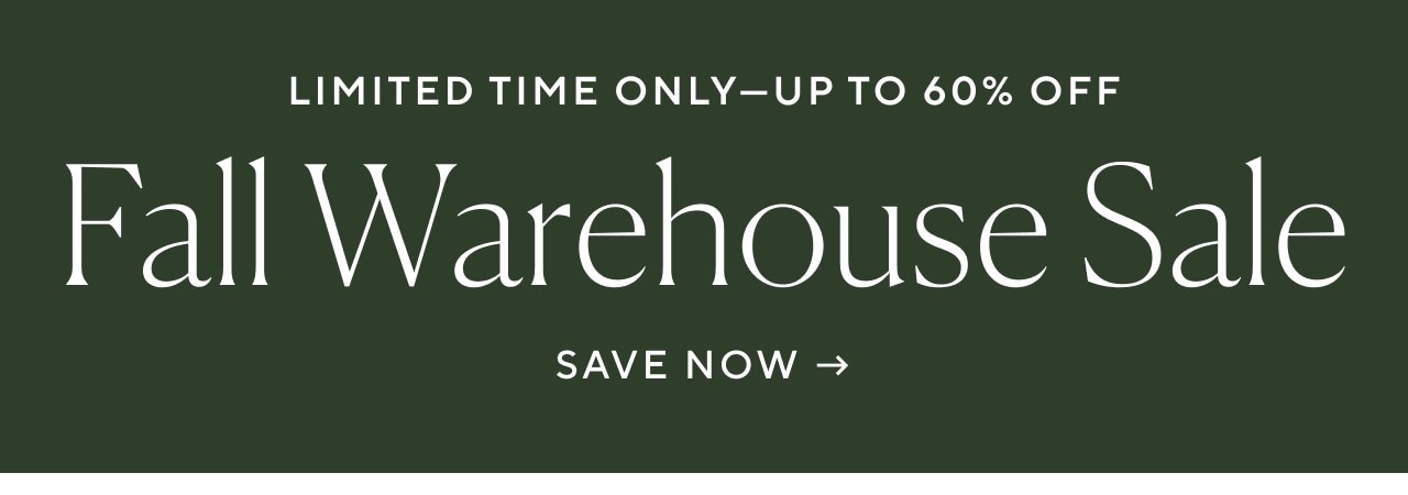 LIMITED TIME ONLY - FALL WAREHOUSE SALE