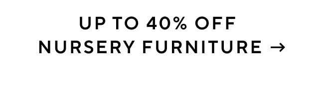 UP TO 40% OFF NURSERY FURNITURE