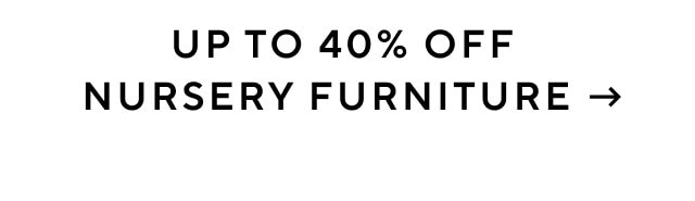 UP TO 40% OFF NURSERY FURNITURE