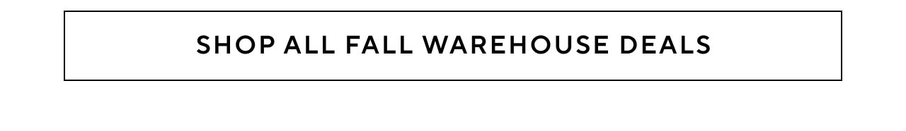 SHOP ALL FALL WAREHOUSE DEALS