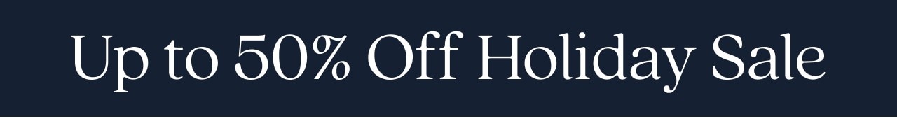 HOLIDAY SALE - UP TO 50% OFF