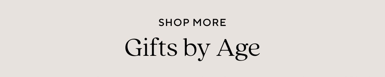 SHOP MORE GIFTS BY AGE