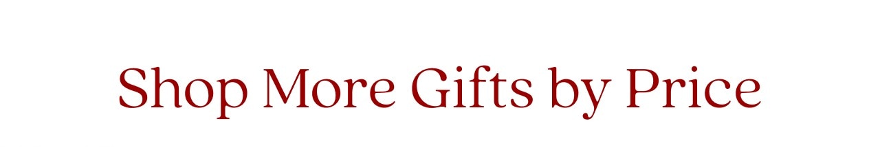 SHOP MORE GIFTS BY PRICE