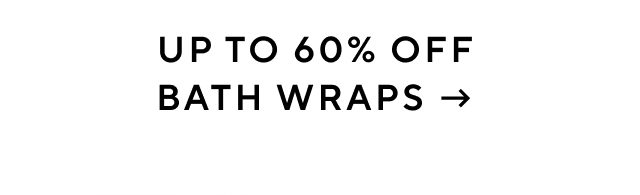 UP TO 60% OFF BATH WRAPS