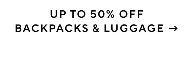 UP TO 50% OFF BACKPACKS & LUGGAGE