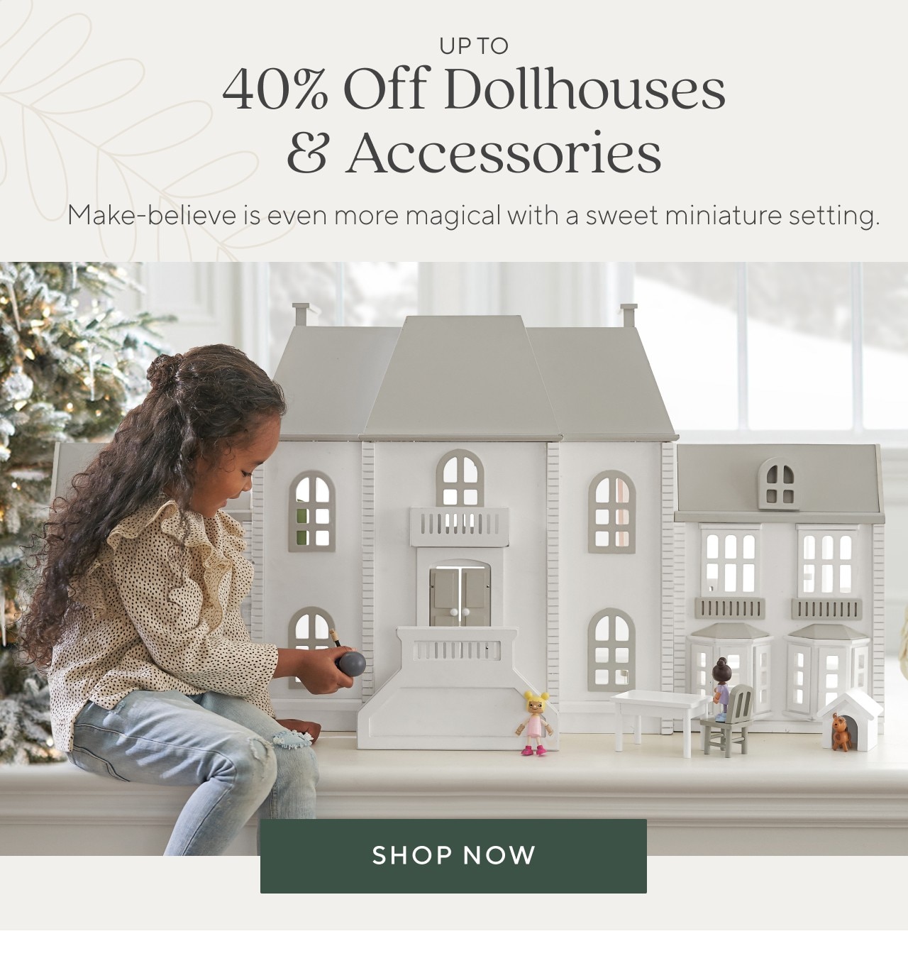 UP TO 40% OFF DOLLHOUSES & ACCESSORIES