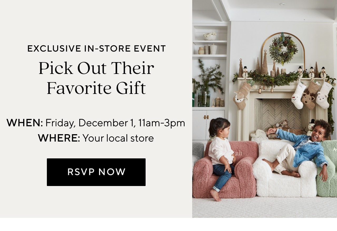 EXCLUSIVE IN-STORE EVENT - PICK OUT THEIR FAVORITE GIFT - FIRDAY DECEMBER 1, 11AM-3PM