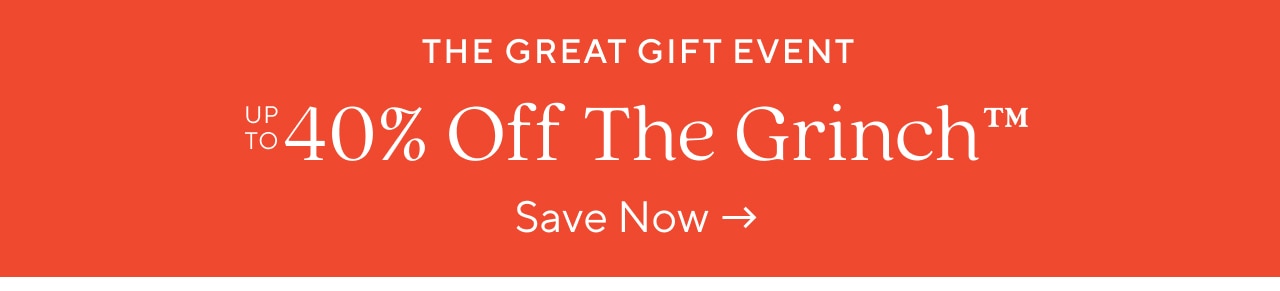 THE GREAT GIFT EVENT - UP TO 40% OFF THE GRINCH