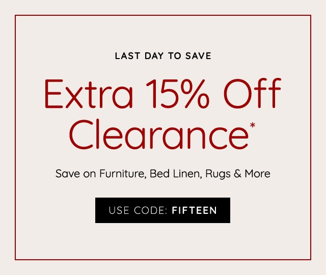  LAST DAY TO SAVE Extra 15% Off Clearance Save on Furniture, Bed Linen, Rugs More USE CODE: FIFTEEN 