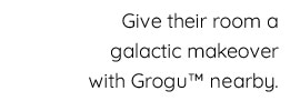 Give their room a galactic makeover with Grogu nearby. 