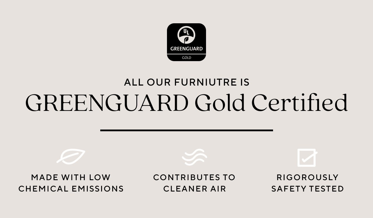 ALL OUR FURNITURE IS GREENGUARD GOLD CERTIFIED