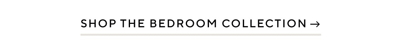 SHOP THE BEDROOM COLLECTION