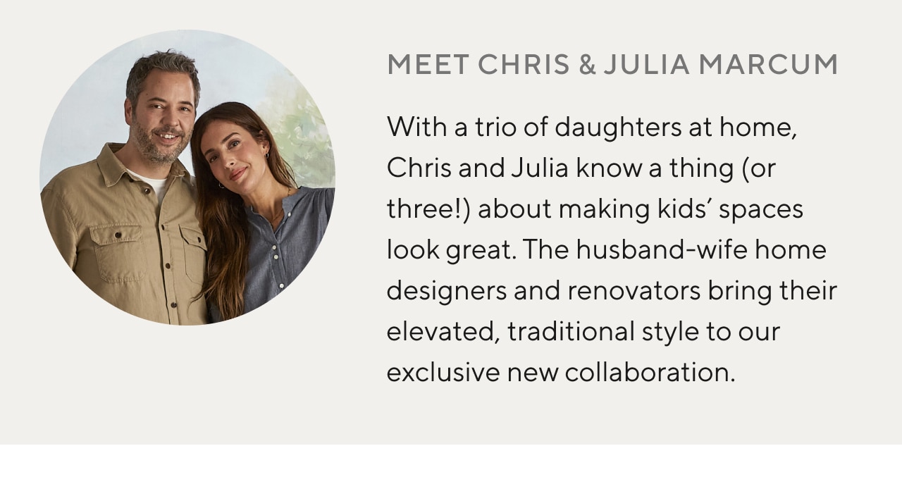 MEET CHRIS & JULIA MARCUM - THE HUSBAND-WIFE HOME DESIGNERS AND RENOVATORS BRING THEIR ELEVATED, TRADITIONAL STYLE TO OUR EXCLUSIVE NEW COLLABORATION