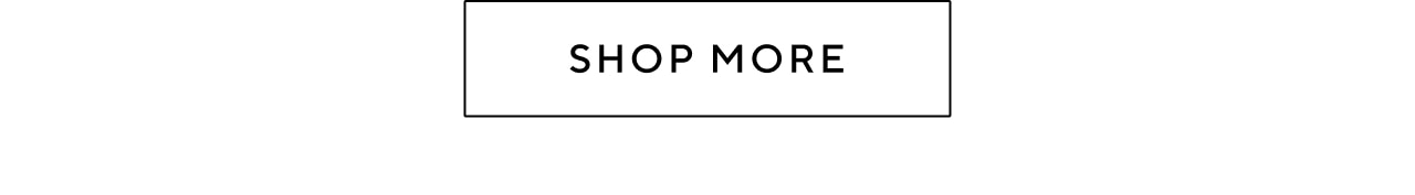 SHOP MORE