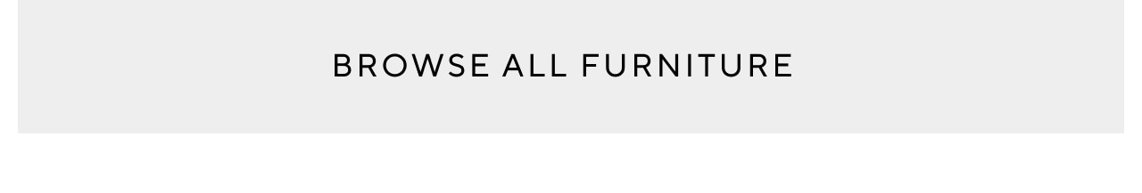 BROWSE ALL FURNITURE