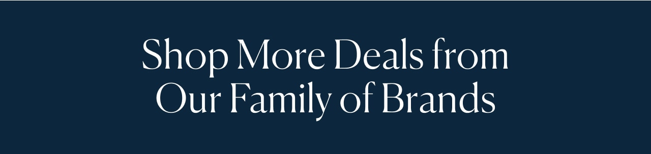 Shop More Deals from Our Family of Brands