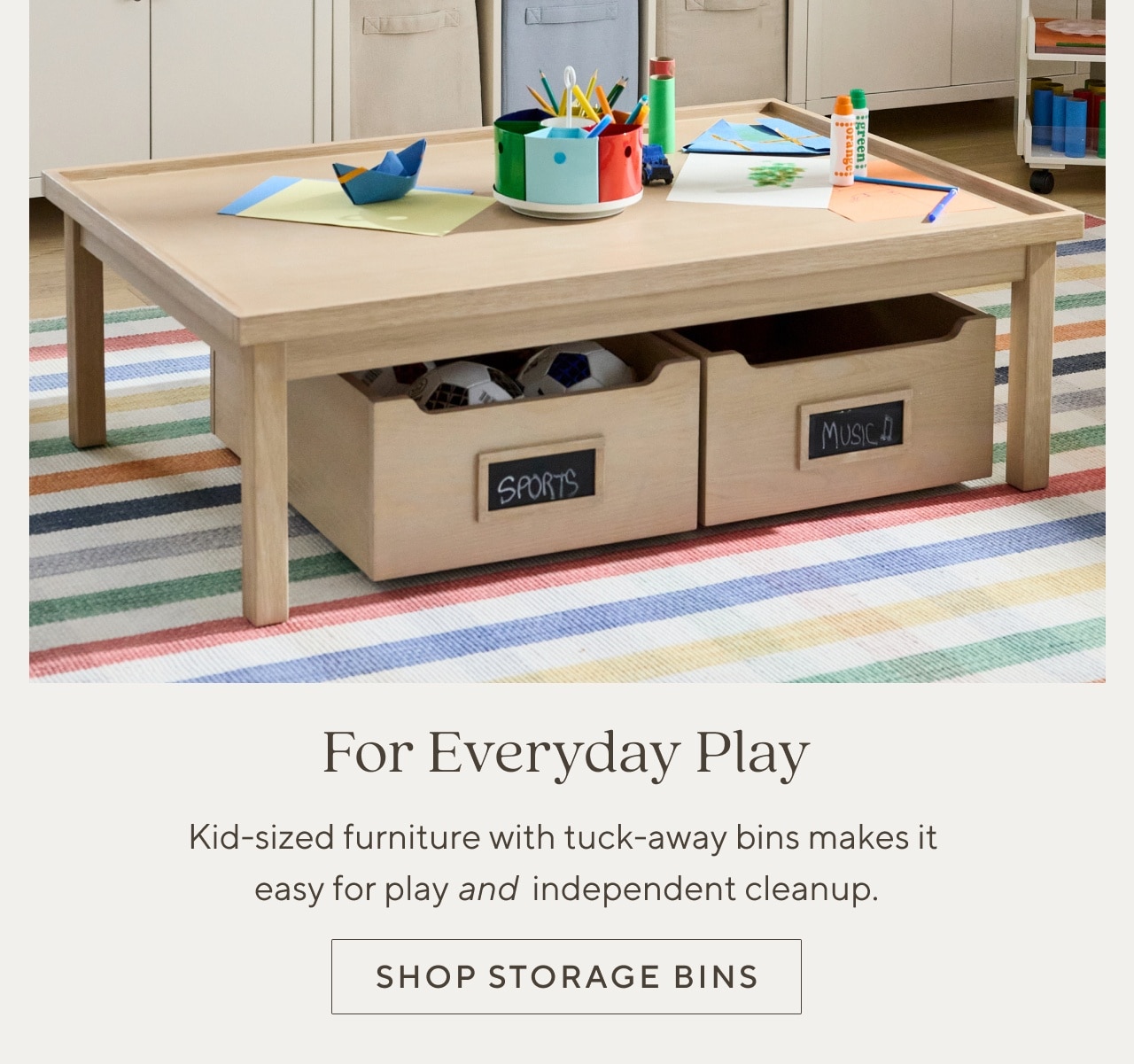 for everyday play. shop storage bins