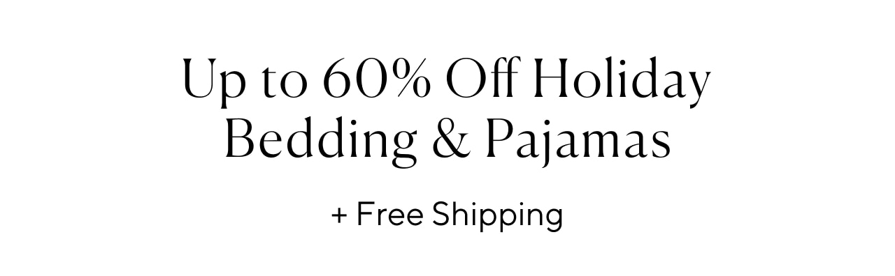 up to 60% off holiday bedding & pajamas + free shipping