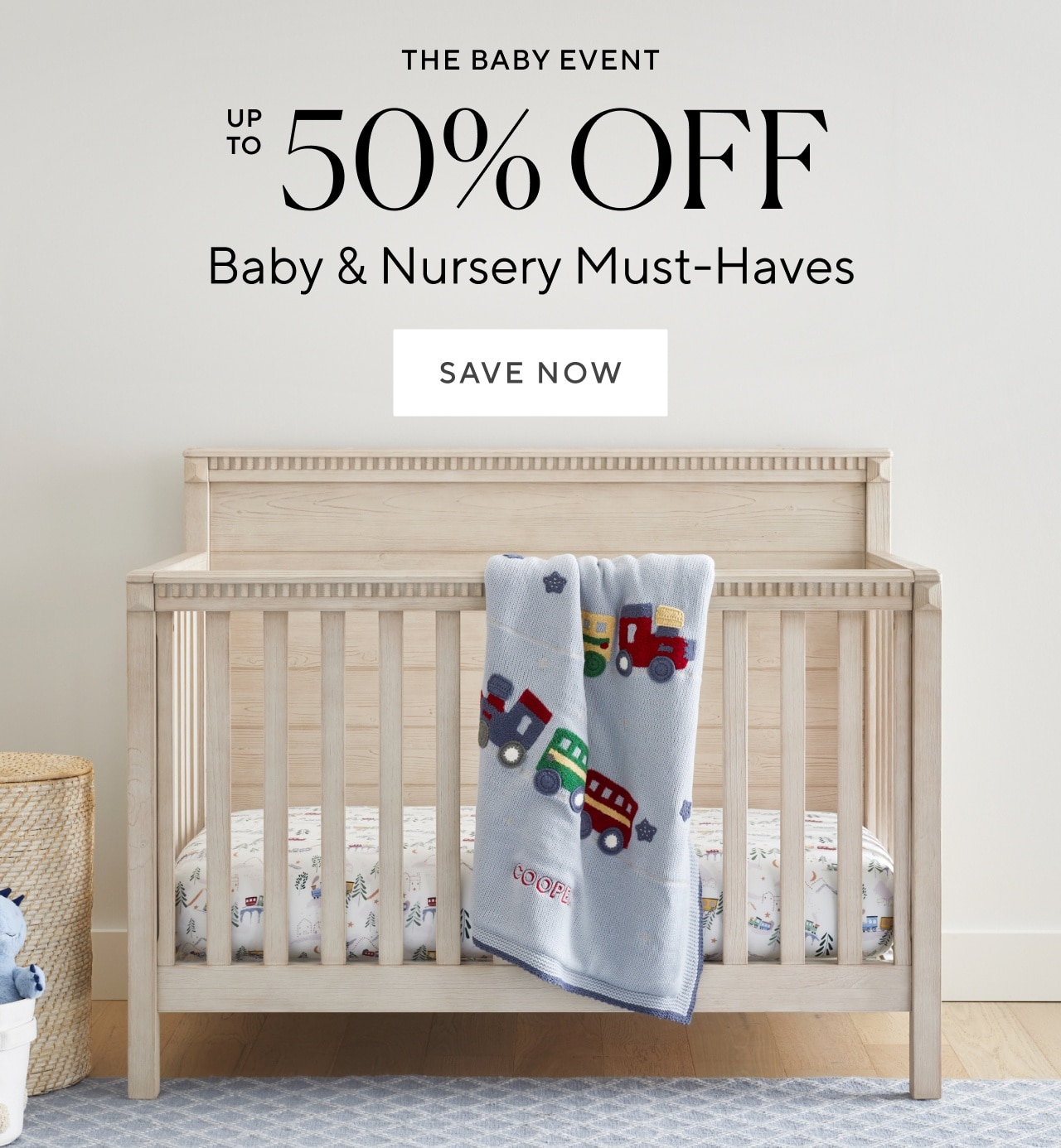 the baby event. up to 50% off baby & nursery Must-haves. save now