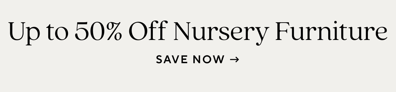 up to 50% off nursery furniture. save now